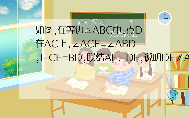 如图,在等边△ABC中,点D在AC上,∠ACE=∠ABD,且CE=BD,联结AE、DE,说明DE∥AB