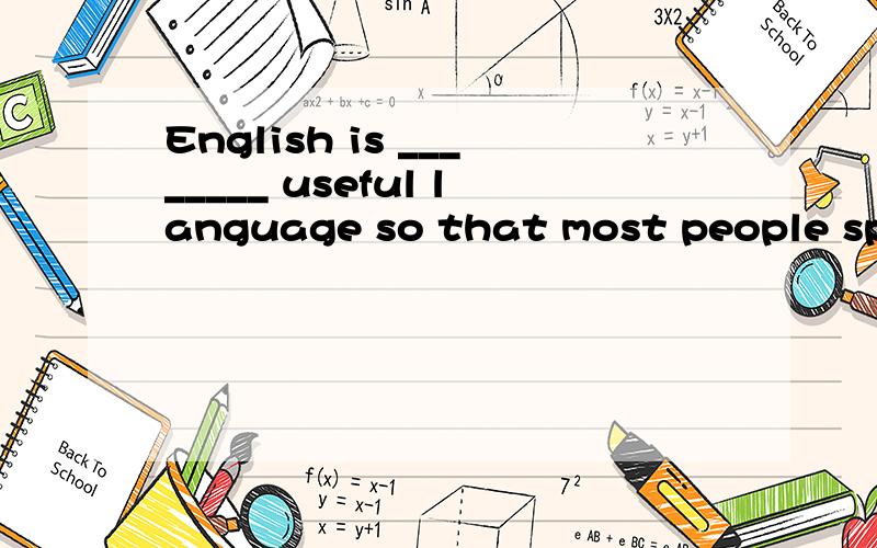 English is ________ useful language so that most people spea