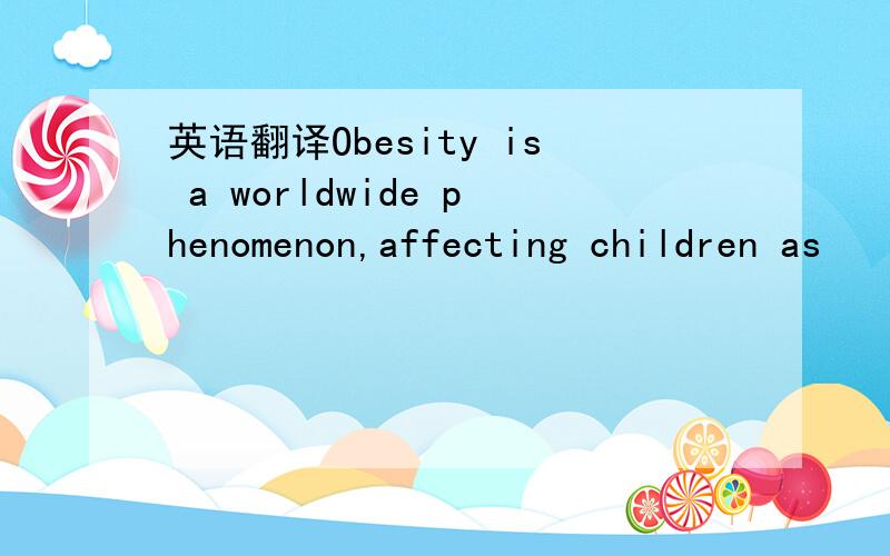 英语翻译Obesity is a worldwide phenomenon,affecting children as