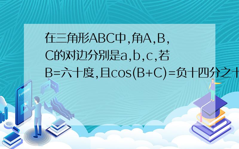 在三角形ABC中,角A,B,C的对边分别是a,b,c,若B=六十度,且cos(B+C)=负十四分之十一,求cosC的值
