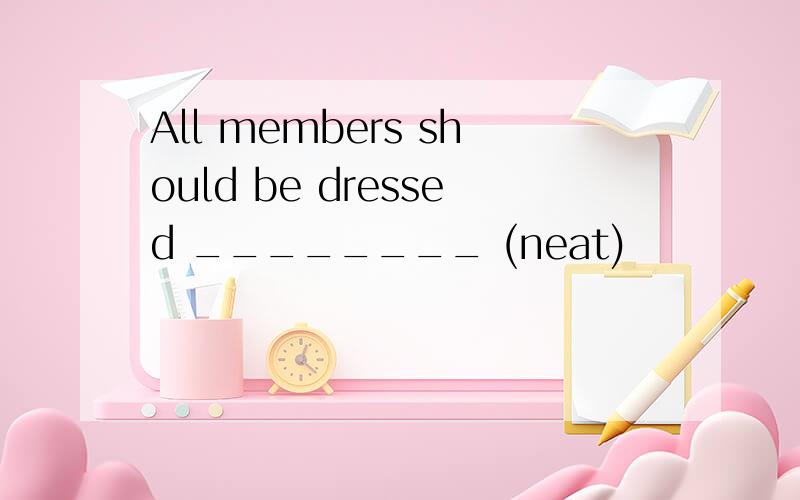 All members should be dressed ________ (neat)