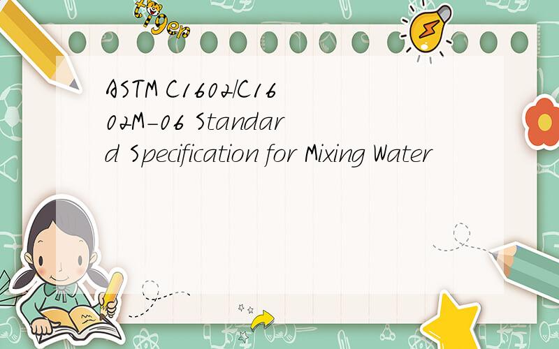 ASTM C1602/C1602M-06 Standard Specification for Mixing Water