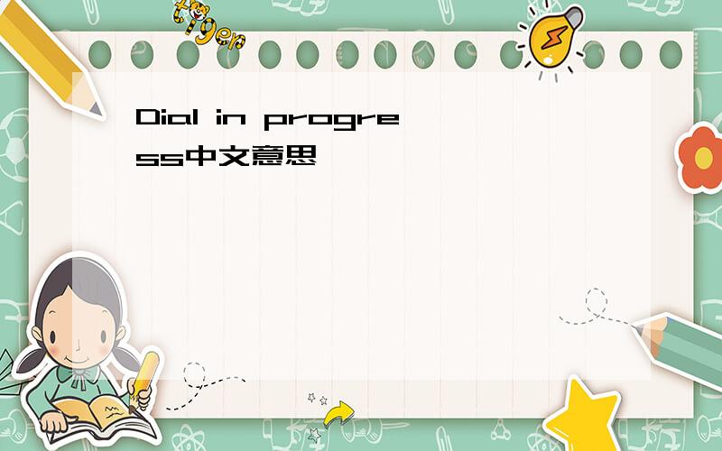 Dial in progress中文意思