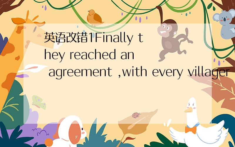 英语改错1Finally they reached an agreement ,with every villager