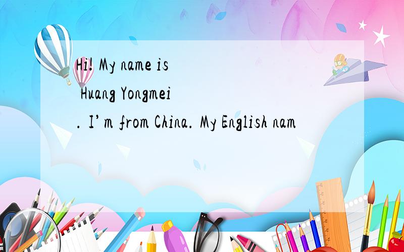 Hi! My name is Huang Yongmei. I’m from China. My English nam