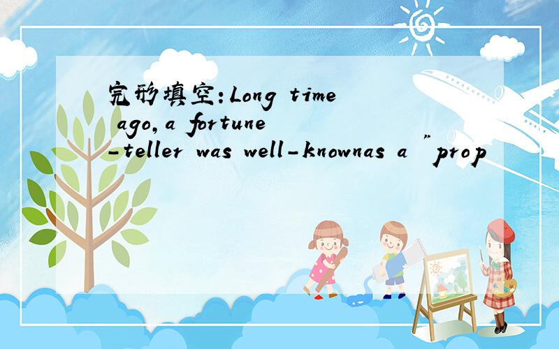 完形填空：Long time ago,a fortune-teller was well-knownas a 