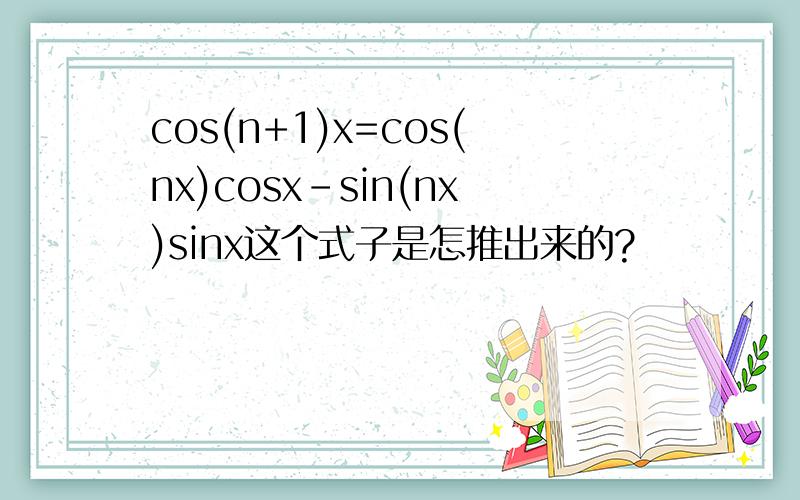 cos(n+1)x=cos(nx)cosx-sin(nx)sinx这个式子是怎推出来的?