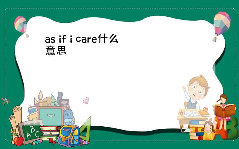 as if i care什么意思