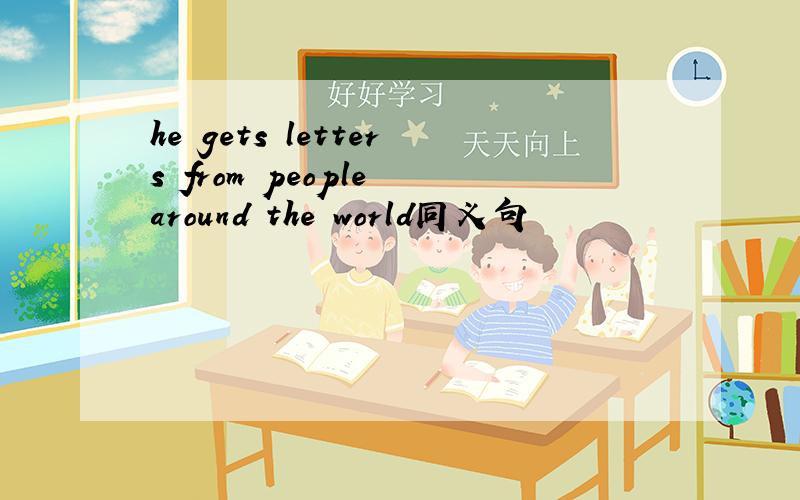 he gets letters from people around the world同义句