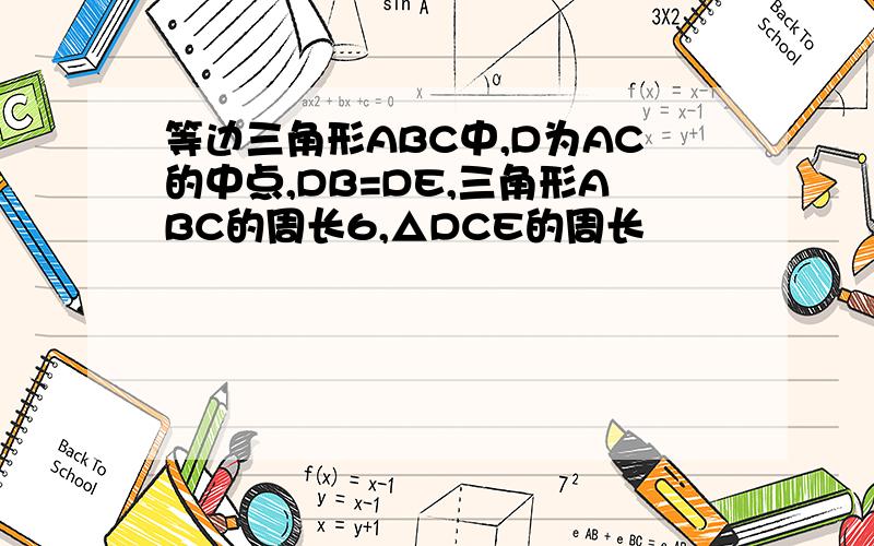 等边三角形ABC中,D为AC的中点,DB=DE,三角形ABC的周长6,△DCE的周长