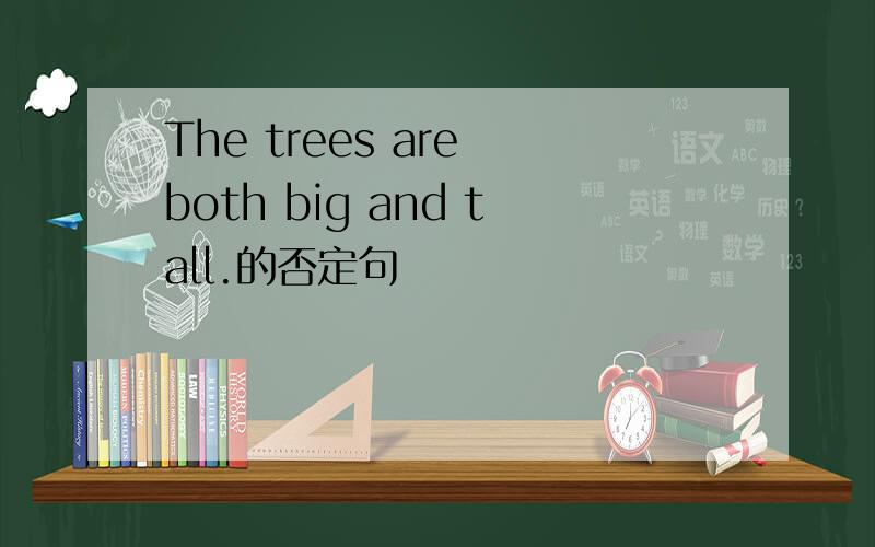 The trees are both big and tall.的否定句