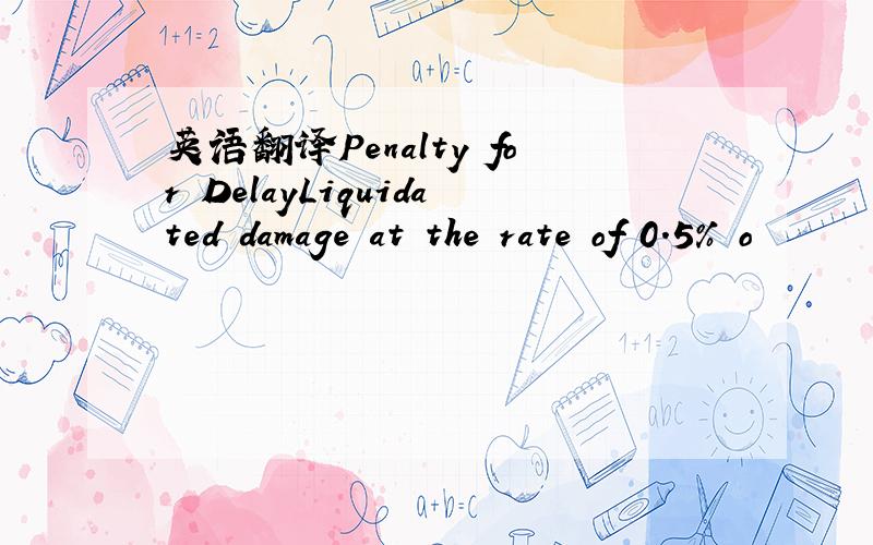 英语翻译Penalty for DelayLiquidated damage at the rate of 0.5% o