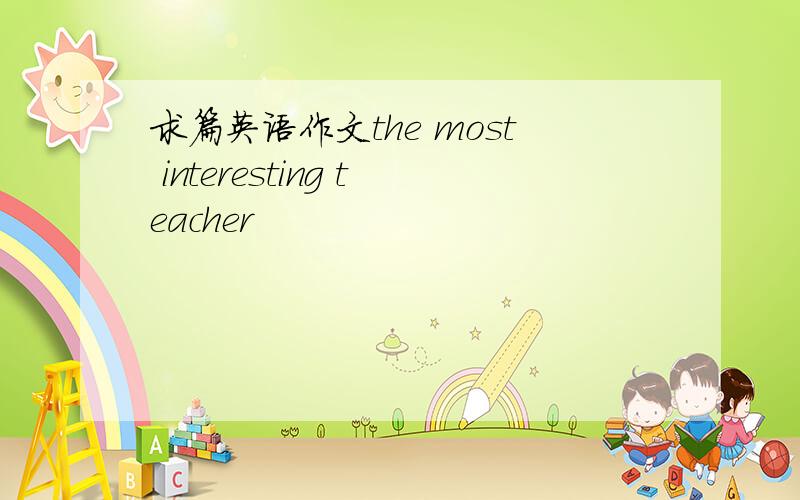 求篇英语作文the most interesting teacher