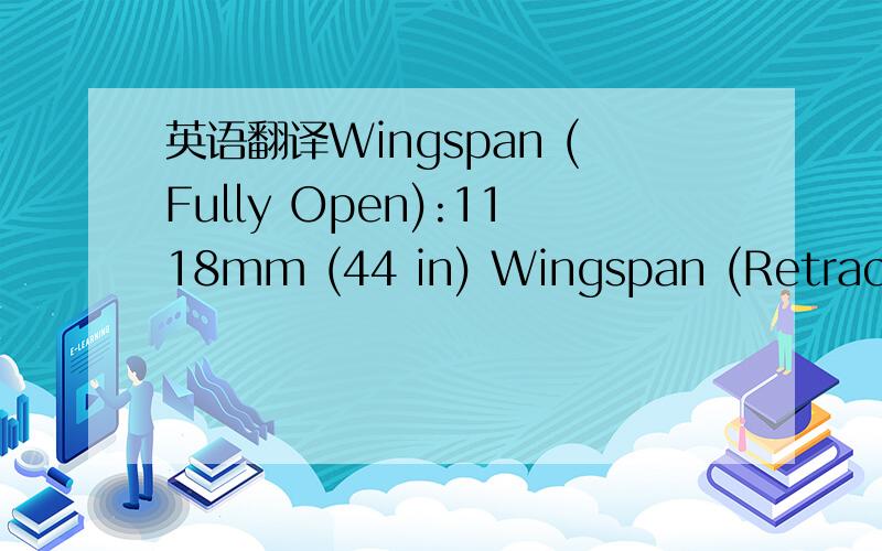英语翻译Wingspan (Fully Open):1118mm (44 in) Wingspan (Retracted