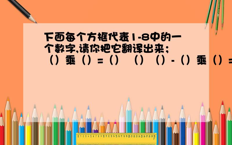 下面每个方框代表1-8中的一个数字,请你把它翻译出来； （）乘（）=（） （）（）-（）乘（）=9 谢谢啦 快