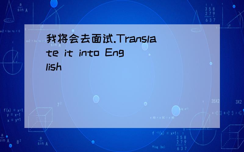 我将会去面试.Translate it into English