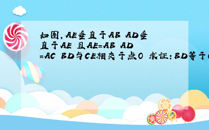 如图,AE垂直于AB AD垂直于AE 且AE=AB AD=AC BD与CE相交于点O 求证：BD等于CE BD垂直于CE