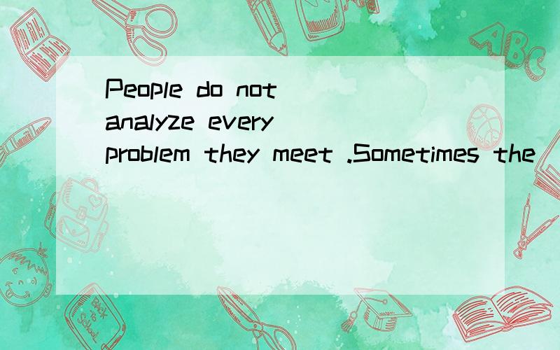 People do not analyze every problem they meet .Sometimes the