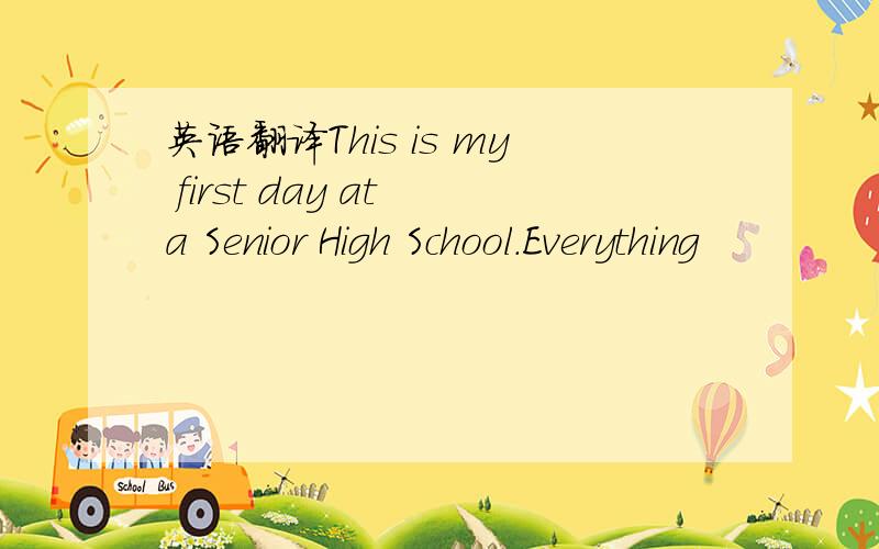 英语翻译This is my first day at a Senior High School.Everything
