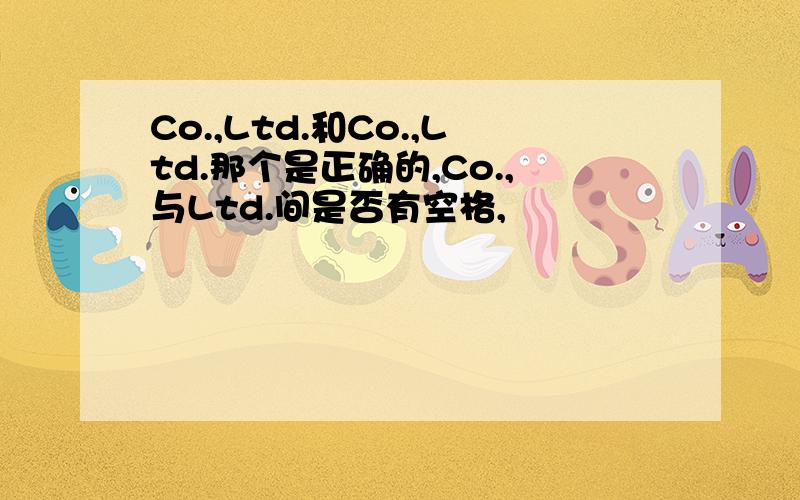 Co.,Ltd.和Co.,Ltd.那个是正确的,Co.,与Ltd.间是否有空格,