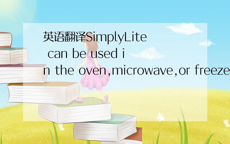 英语翻译SimplyLite can be used in the oven,microwave,or freezer,