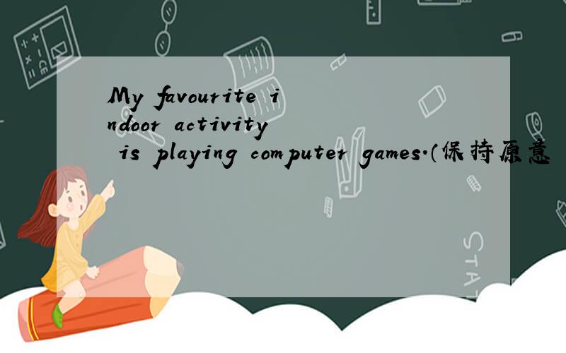 My favourite indoor activity is playing computer games.（保持原意