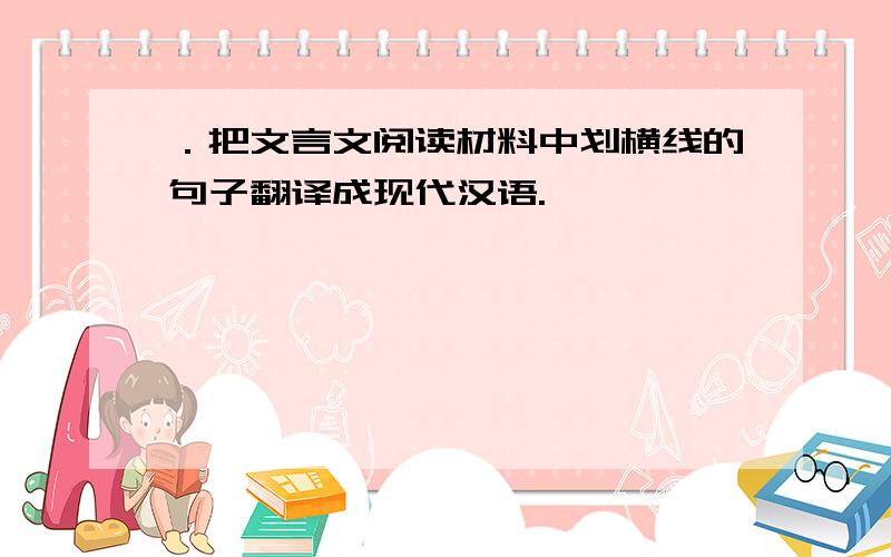 ．把文言文阅读材料中划横线的句子翻译成现代汉语.