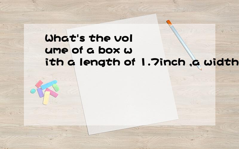 What's the volume of a box with a length of 1.7inch ,a width