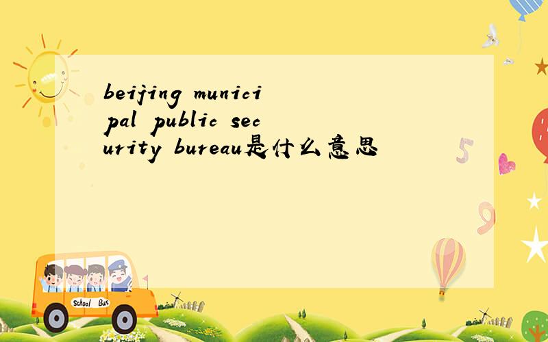 beijing municipal public security bureau是什么意思