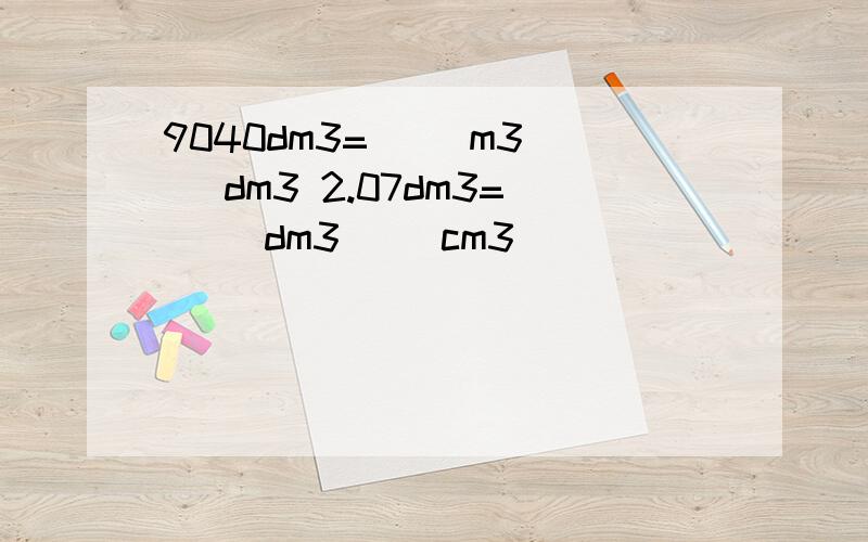 9040dm3=( )m3( )dm3 2.07dm3=( )dm3( )cm3
