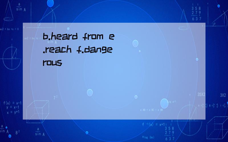 b.heard from e.reach f.dangerous