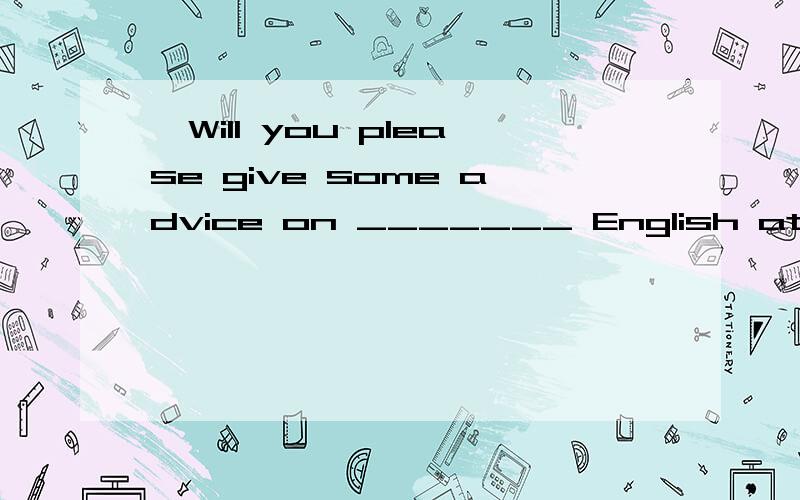 —Will you please give some advice on _______ English at home