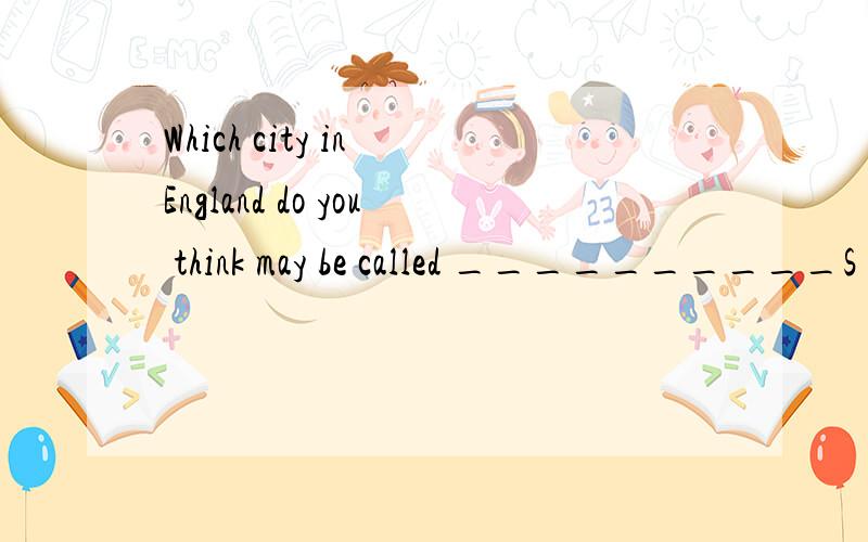 Which city in England do you think may be called __________S