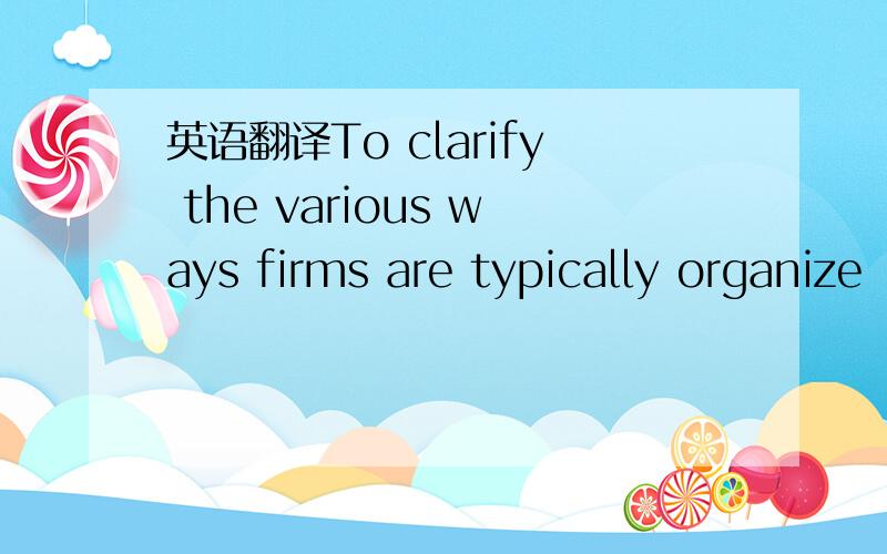 英语翻译To clarify the various ways firms are typically organize