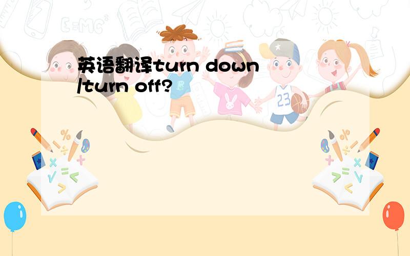 英语翻译turn down /turn off?