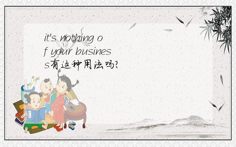 it's nothing of your business有这种用法吗?