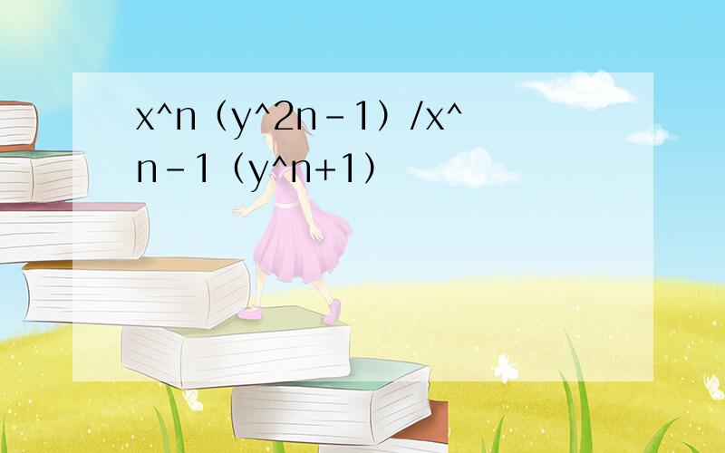 x^n（y^2n-1）/x^n-1（y^n+1）