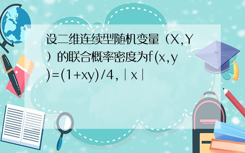 设二维连续型随机变量（X,Y）的联合概率密度为f(x,y)=(1+xy)/4,│x│