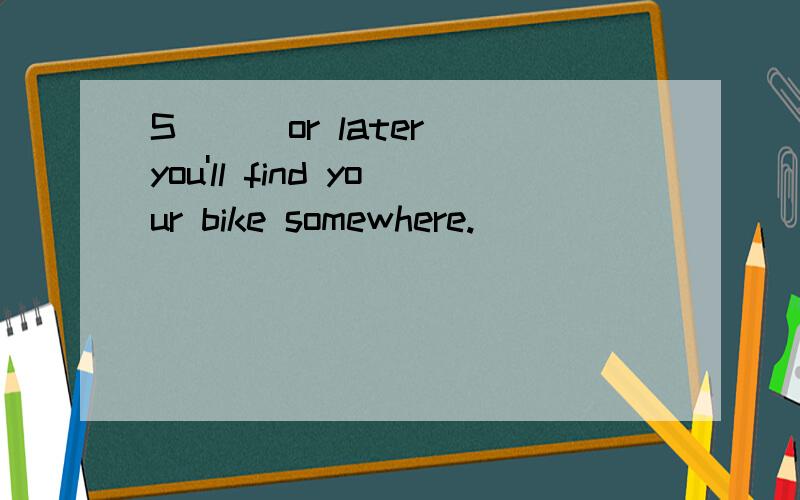 S( ) or later you'll find your bike somewhere.