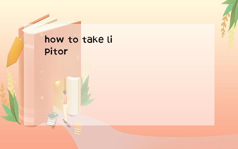 how to take lipitor