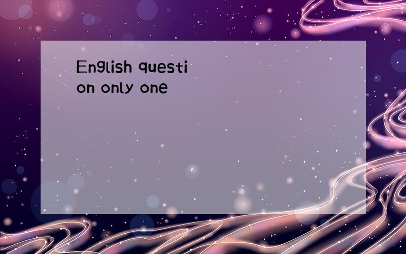 English question only one