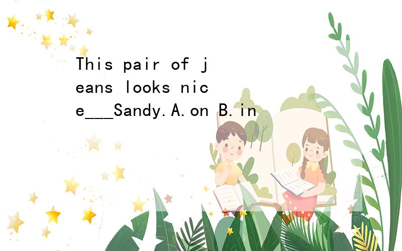 This pair of jeans looks nice___Sandy.A.on B.in