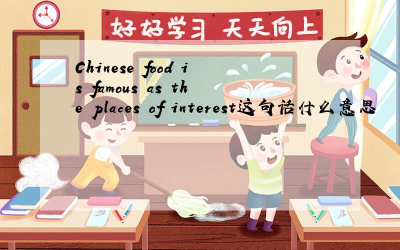 Chinese food is famous as the places of interest这句话什么意思