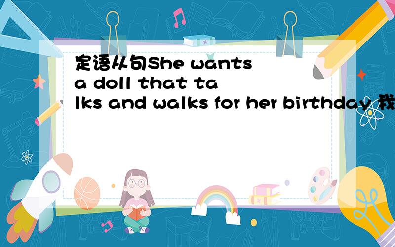 定语从句She wants a doll that talks and walks for her birthday 我