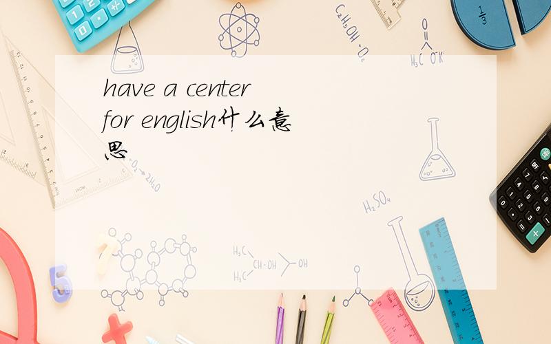 have a center for english什么意思
