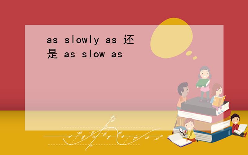 as slowly as 还是 as slow as