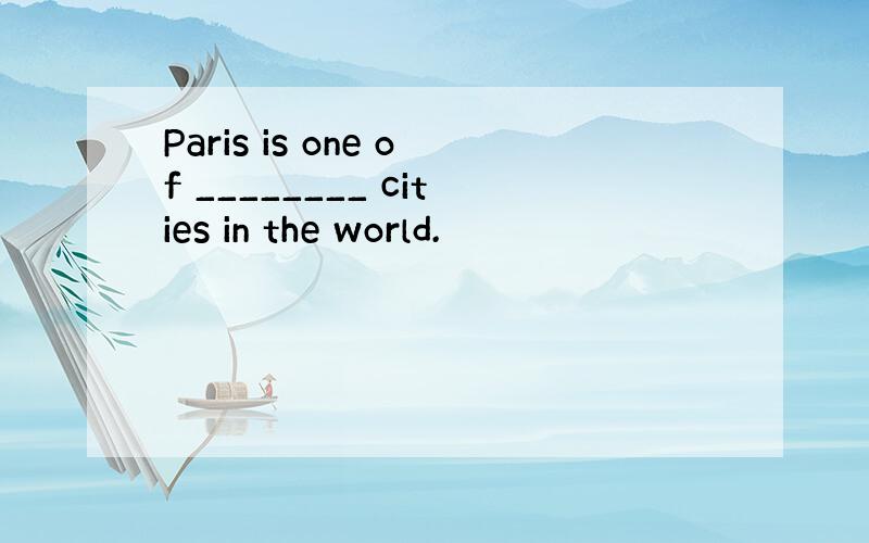 Paris is one of ________ cities in the world.