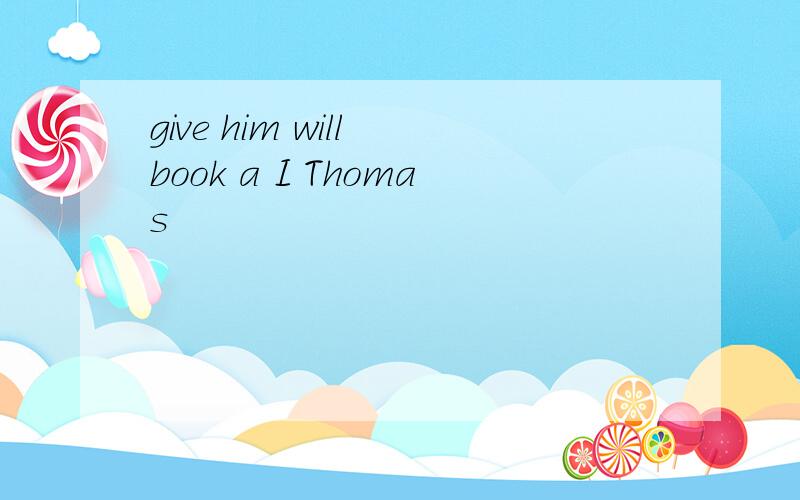 give him will book a I Thomas