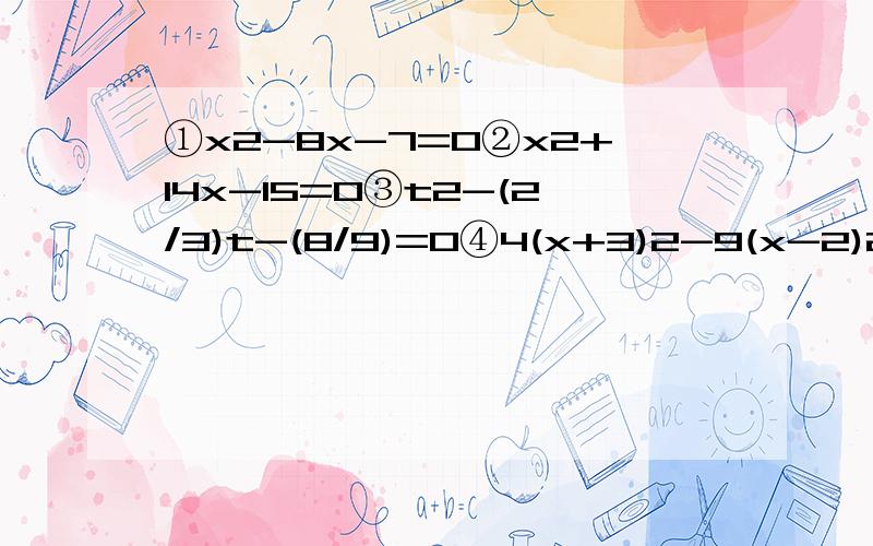 ①x2-8x-7=0②x2+14x-15=0③t2-(2/3)t-(8/9)=0④4(x+3)2-9(x-2)2=0