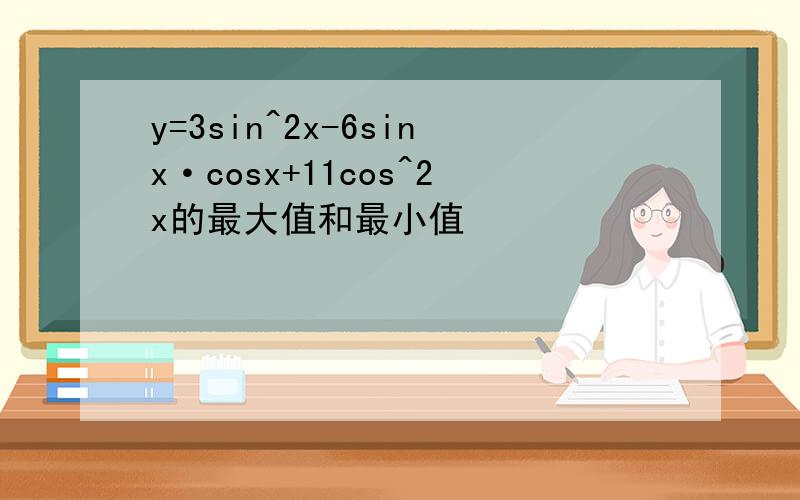 y=3sin^2x-6sinx·cosx+11cos^2x的最大值和最小值